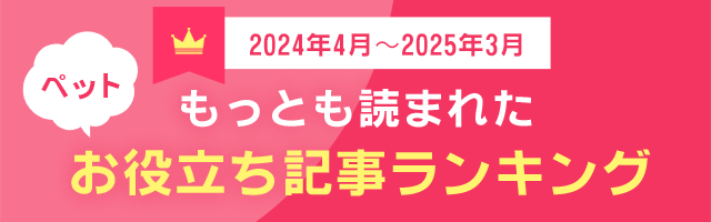 2024年4月〜2025年3月の期間中にもっとも読まれたペットお役立ち記事ランキングはこちら